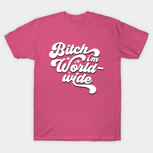 Bitch I'm Worldwide T-Shirt by Cat Bone Design